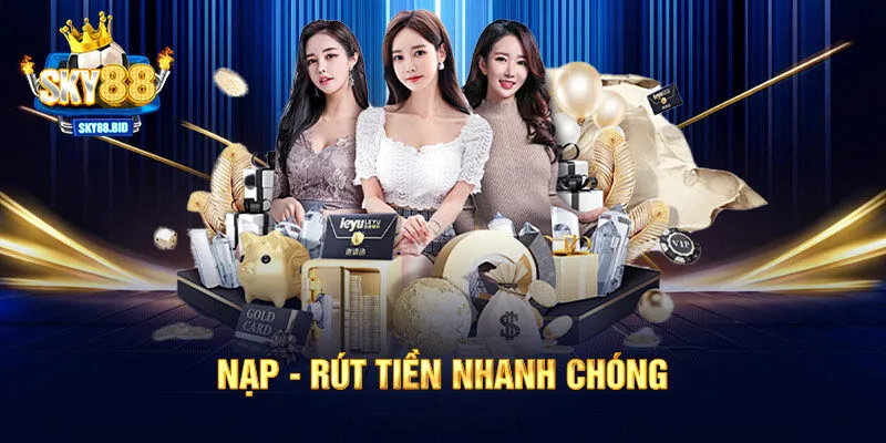 Nạp - rút tiền nhanh chóng